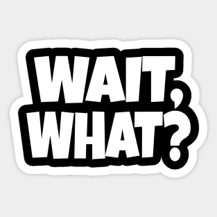Wait What Tee - Funny Confused Sarcastic Quote Sticker